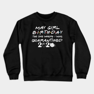 May Girl Birthday/The one where I was quarantined Crewneck Sweatshirt